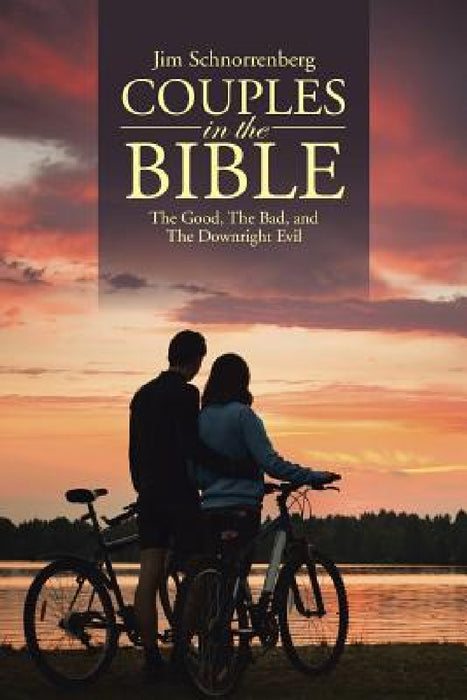 Couples in the Bible: The Good, The Bad, and The Downright Evil by Jim Schnorrenberg