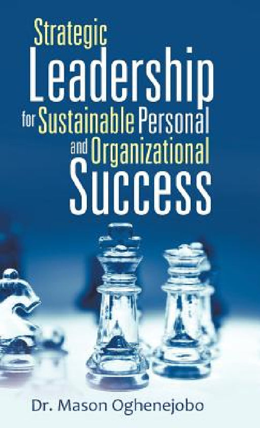 Strategic Leadership for Sustainable Personal and Organizational Success by Mason Oghenejobo