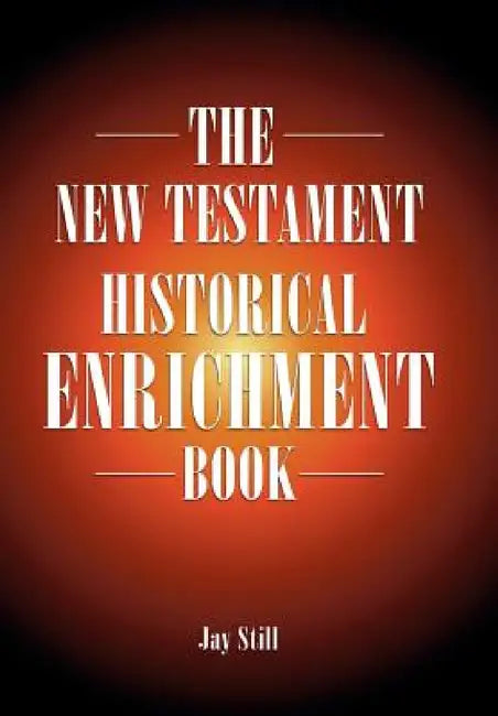 The New Testament Historical Enrichment Book by Jay Still