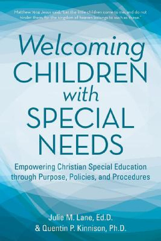 Welcoming Children with Special Needs: Empowering Christian Special Education through Purpose, Policies, and Procedures by Julie M. Lane Edd, Quentin Kinnison Phd
