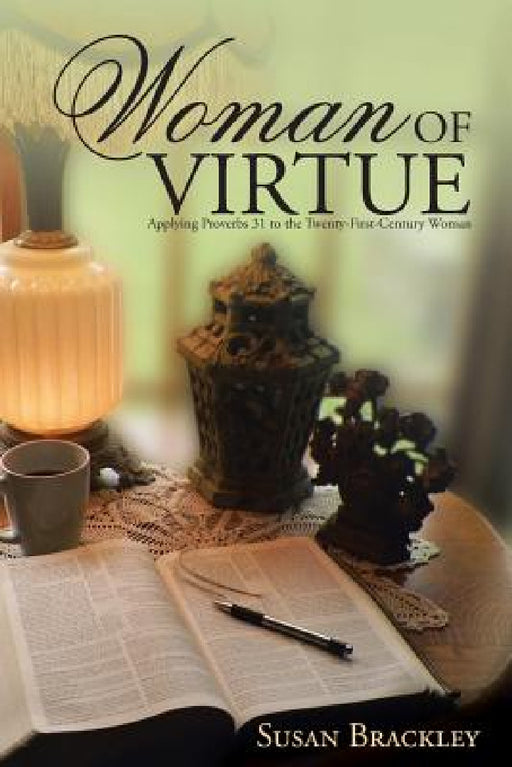Woman of Virtue: Applying Proverbs 31 to the Twenty-First-Century Woman by Susan Brackley