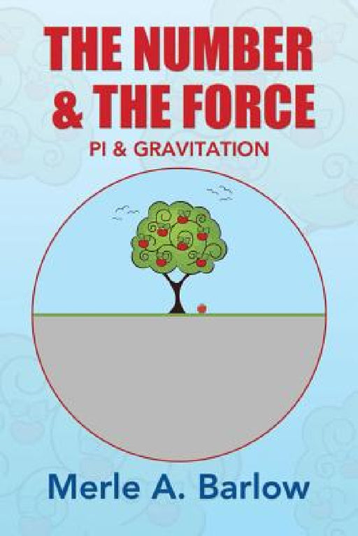 The Number & The Force: Pi & Gravitation by Merle a. Barlow