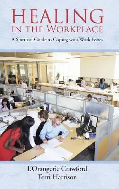 Healing in the Workplace: A Spiritual Guide to Coping with Work Issues by L'Orangerie Crawford, Terri Harrison