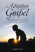 Adoption and the Gospel: A Biblical Foundation for Adoption as Ministry by Gerald D. Clark