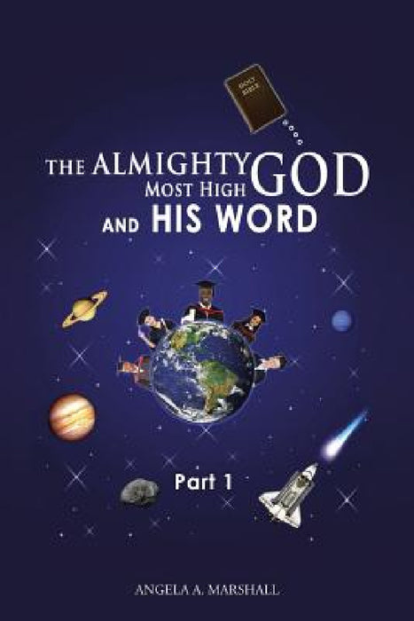 The Almighty Most High God and His Word: Part 1 by Angela a. Marshall