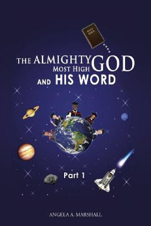 The Almighty Most High God and His Word: Part 1 by Angela a. Marshall
