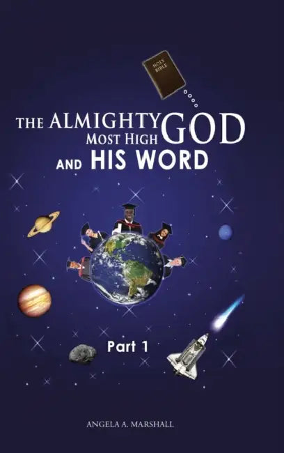 The Almighty Most High God and His Word: Part 1 by Angela a. Marshall