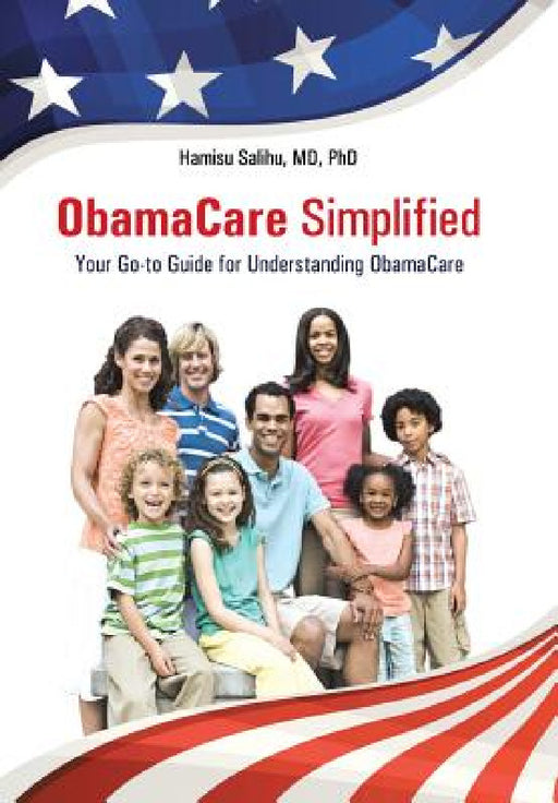 ObamaCare Simplified: Your Go-to Guide for Understanding ObamaCare by Salihu