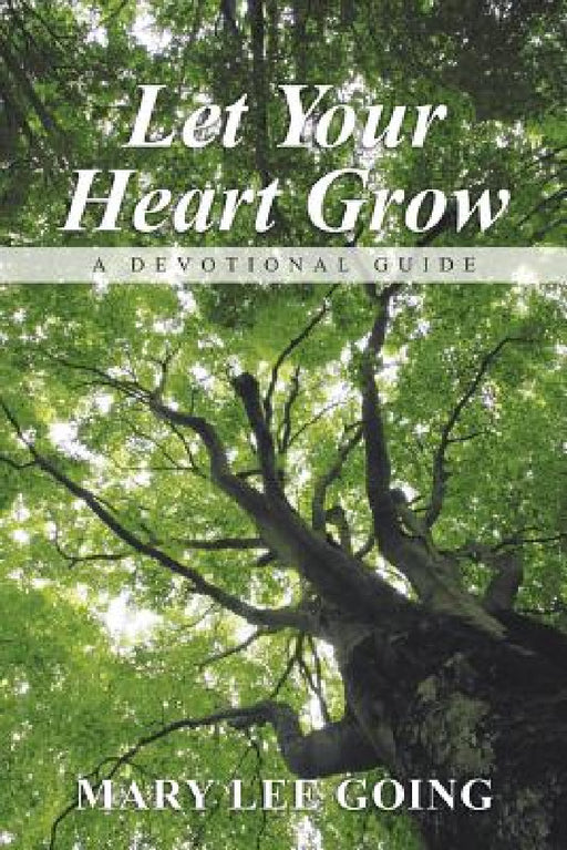 Let Your Heart Grow: A Devotional Guide by Mary Lee Going