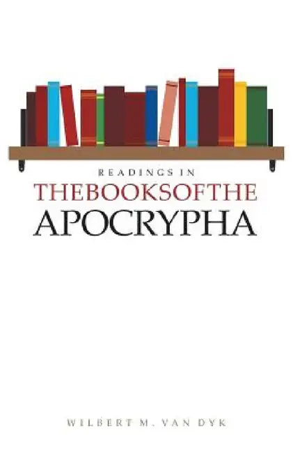 Readings in the Books of the Apocrypha by Wilbert M. Van Dyk