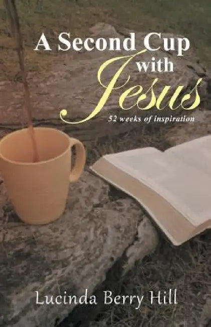 A Second Cup with Jesus: 52 weeks of inspiration by Lucinda Berry Hill