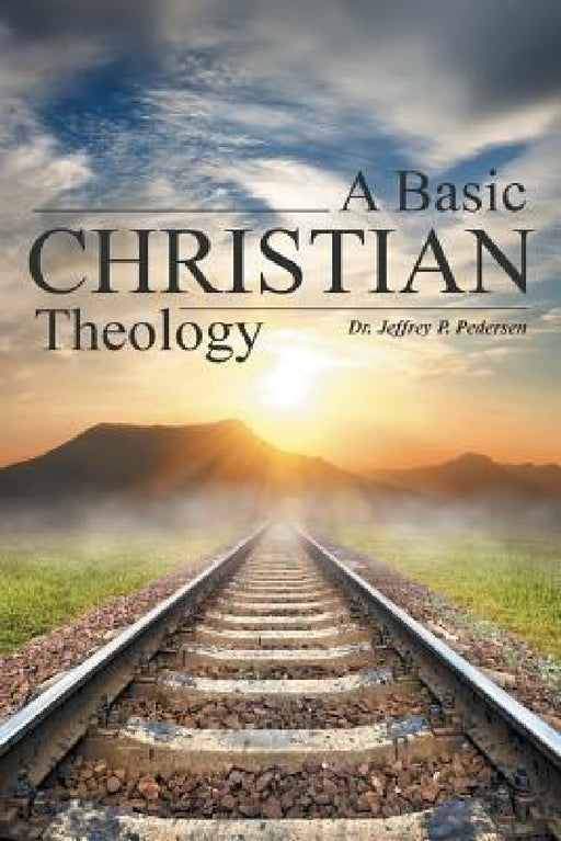 A Basic Christian Theology by Jeffrey P. Pedersen