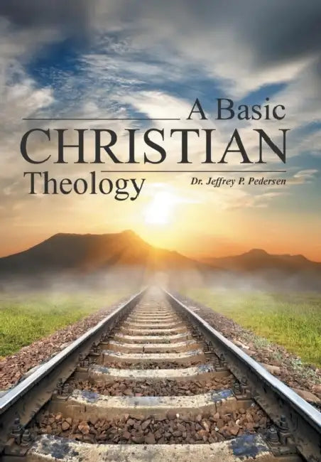 A Basic Christian Theology by Jeffrey P. Pedersen