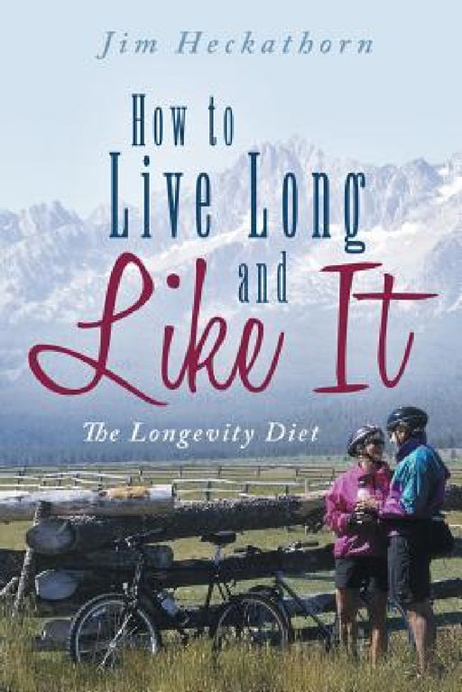 How to Live Long and Like It: The Longevity Diet by Jim Heckathorn