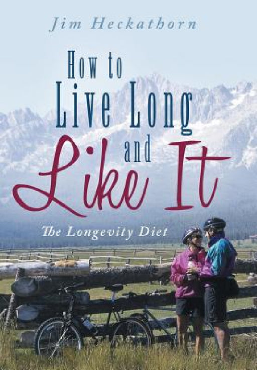 How to Live Long and Like It: The Longevity Diet by Jim Heckathorn