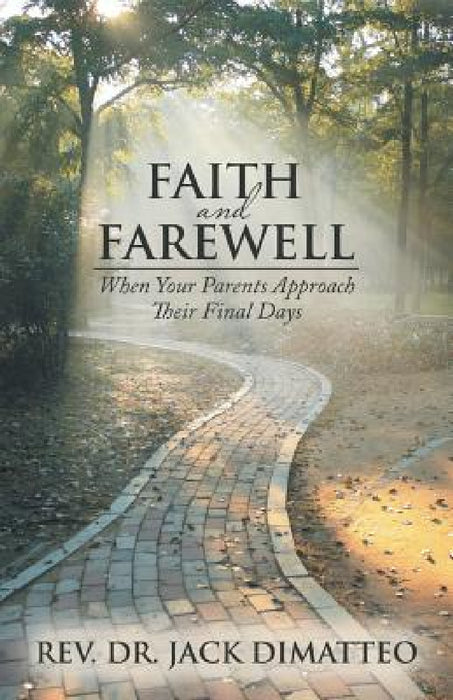 Faith and Farewell: When Your Parents Approach Their Final Days by Jack Dimatteo