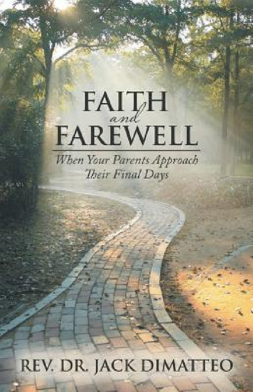 Faith and Farewell: When Your Parents Approach Their Final Days by Jack Dimatteo