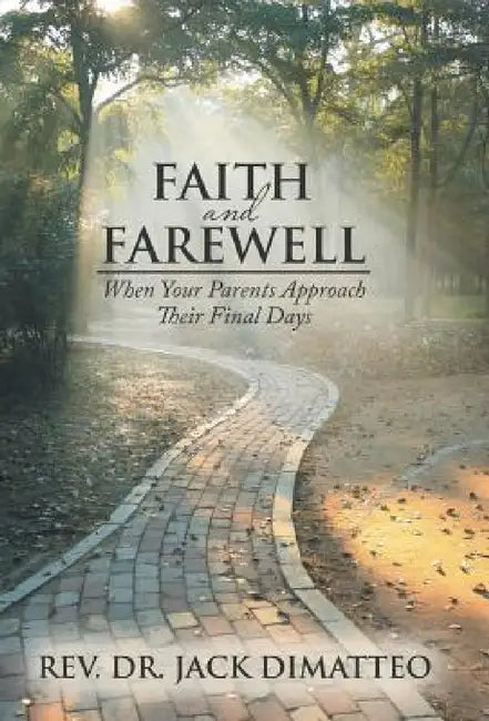 Faith and Farewell: When Your Parents Approach Their Final Days by Jack Dimatteo