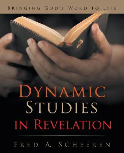 Dynamic Studies in Revelation: Bringing God's Word to Life by Fred a. Scheeren