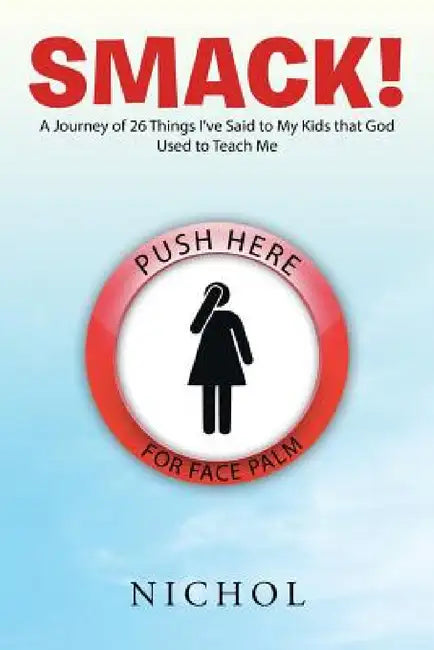 Smack!: A Journey of 26 Things I've Said to My Kids that God Used to Teach Me by Nichol