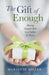 The Gift of Enough: Raising Grateful Kids in a Culture of Excess by Marianne Miller