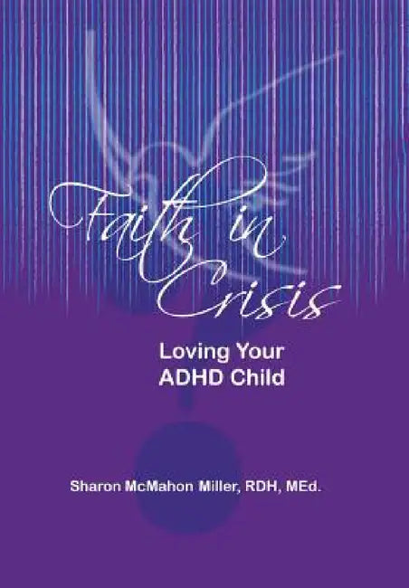 Faith in Crisis: Loving Your ADHD Child by Sharon McMahon Miller