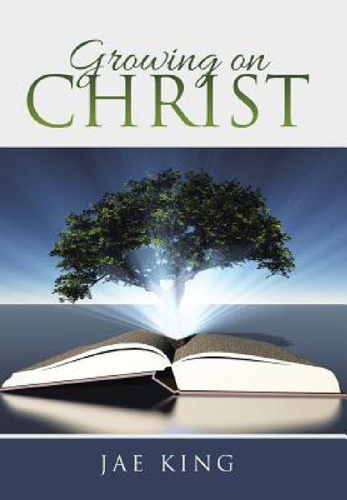 Growing on Christ by Jae King