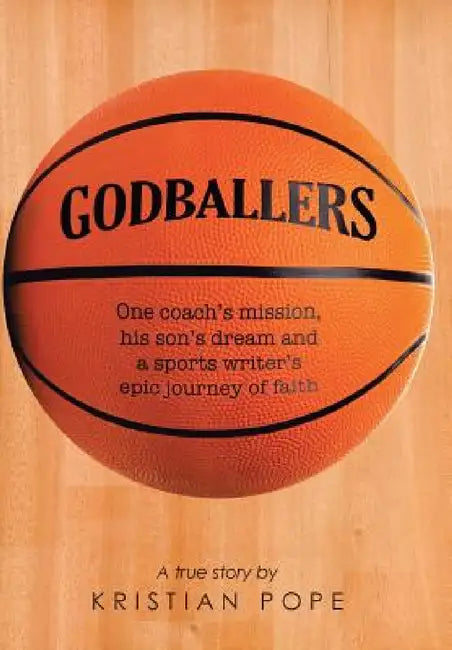 Godballers: One coach's mission, his son's dream and a sports writer's epic journey of faith by Kristian Pope