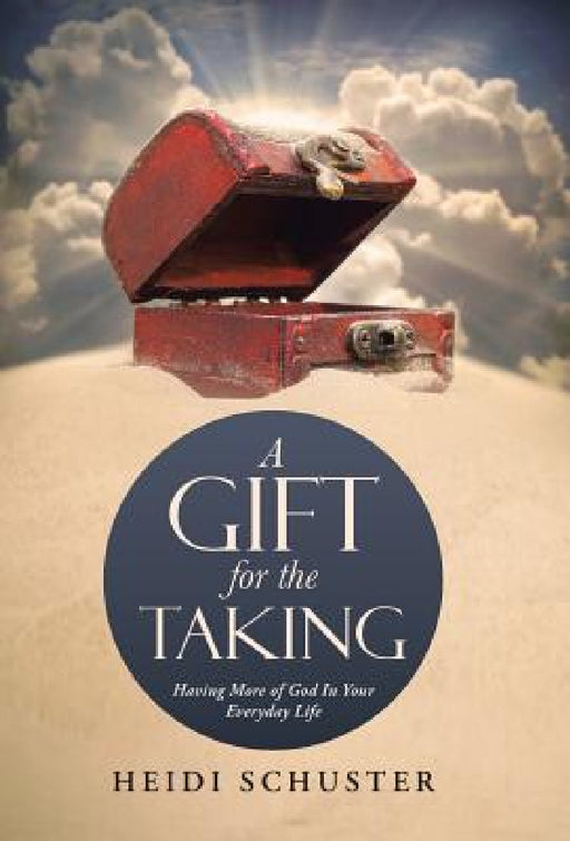 A Gift for the Taking: Having More of God In Your Everyday Life by Heidi Schuster