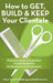 How to Get, Build & Keep Your Clientele: What your clients wish you knew. A Guide Booklet for the Beauty Service Professional by Mary Carver-Goldring, Stella Carver