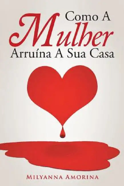 Como A Mulher Arruína A Sua Casa by Milyanna Amorina