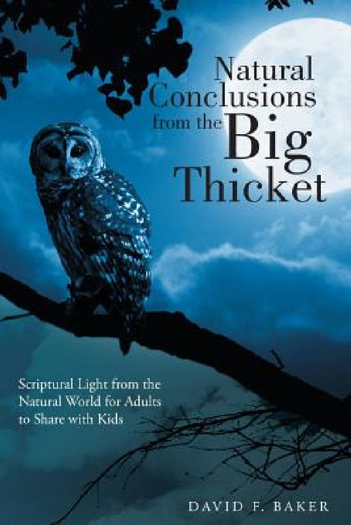 Natural Conclusions from the Big Thicket: Scriptural Light from the Natural World for Adults to Share with Kids by David F. Baker