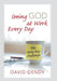 Seeing God at Work Every Day: The Forty-Day Challenge by David Dendy