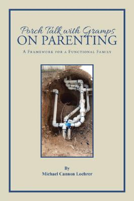 Porch Talk with Gramps on Parenting: A Framework for a Functional Family by Michael Cannon Loehrer