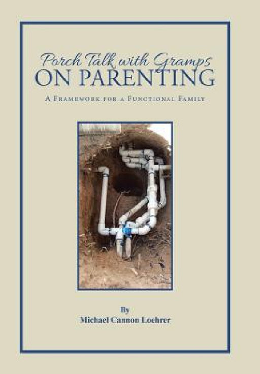 Porch Talk with Gramps on Parenting: A Framework for a Functional Family by Michael Cannon Loehrer