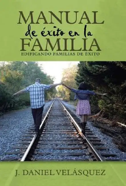 Manual de éxito en la familia: Edificando familias de éxito by J. Daniel Velásquez