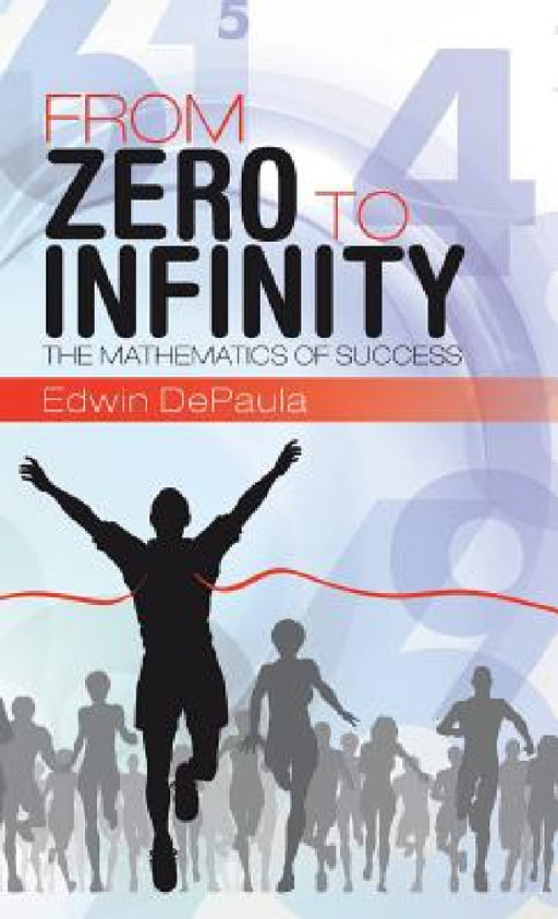 From Zero to Infinity: The Mathematics of Success by Edwin Depaula