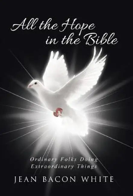 All the Hope in the Bible: Ordinary Folks Doing Extraordinary Things by Jean Bacon White