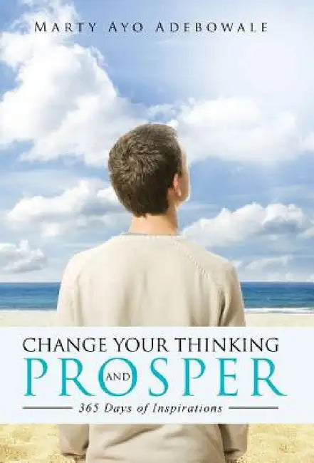 Change Your Thinking and Prosper: 365 Days of Inspirational by Marty Ayo Adebowale