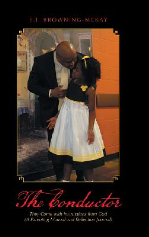The Conductor: They Come with Instructions from God (A Parenting Manual and Reflection Journal) by E. J. Browning-McKay