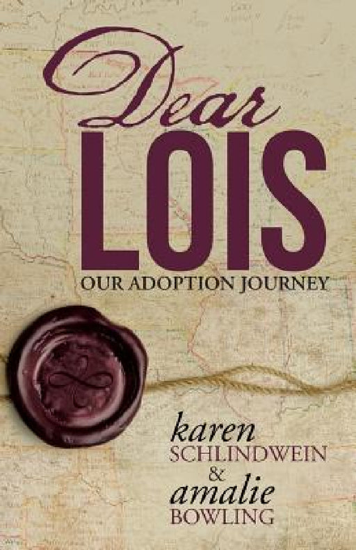 Dear Lois: Our Adoption Journey by Karen Schlindwein, Amalie Bowling