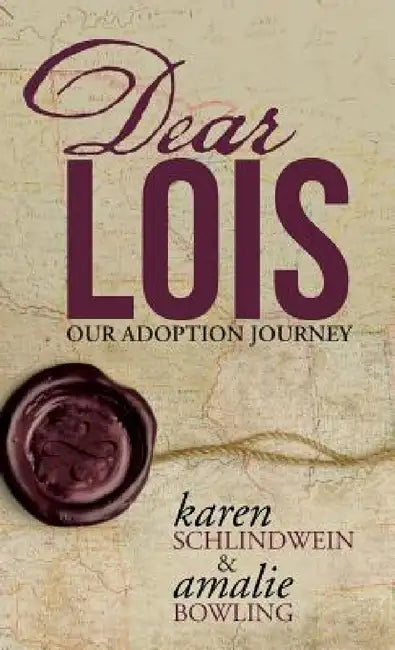 Dear Lois: Our Adoption Journey by Karen Schlindwein, Amalie Bowling
