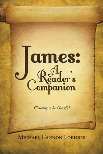James: A Reader's Companion: Choosing to be Cheerful by Michael Cannon Loehrer