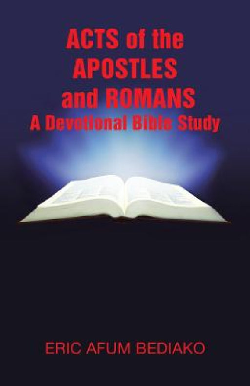 Acts of The Apostles and Romans-A Devotional Bible Study by Eric Afum Bediako