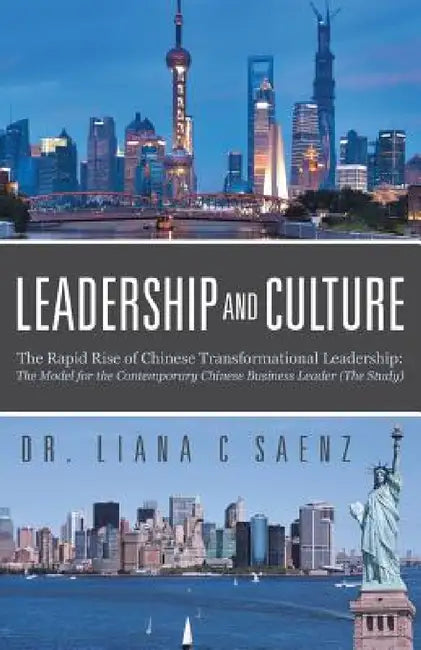 Leadership and Culture: The Rapid Rise of Chinese Transformational Leadership: The Model for the Contemporary Chinese Business Leader (The Study) by Liana C. Saenz