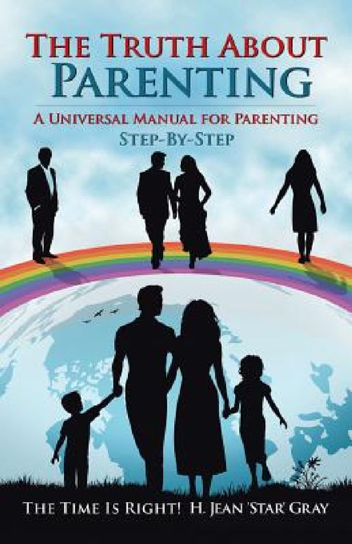 The Truth About Parenting: A Universal Manual for Parenting by H. Jean 'Star' Gray