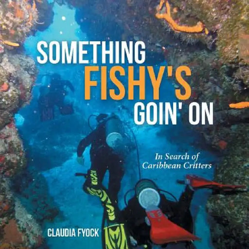 Something Fishy's Goin' On: In Search of Caribbean Critters by Claudia Fyock