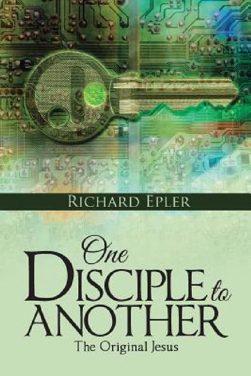 One Disciple to Another: The Original Jesus by Richard Epler