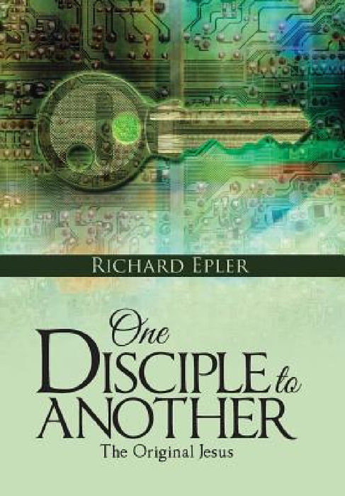 One Disciple to Another: The Original Jesus by Richard Epler