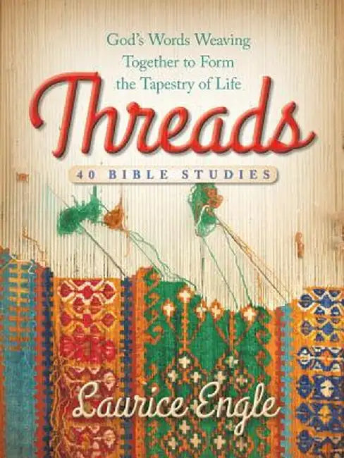 Threads: God's Words Weaving Together to Form the Tapestry of Life by Laurice Engle